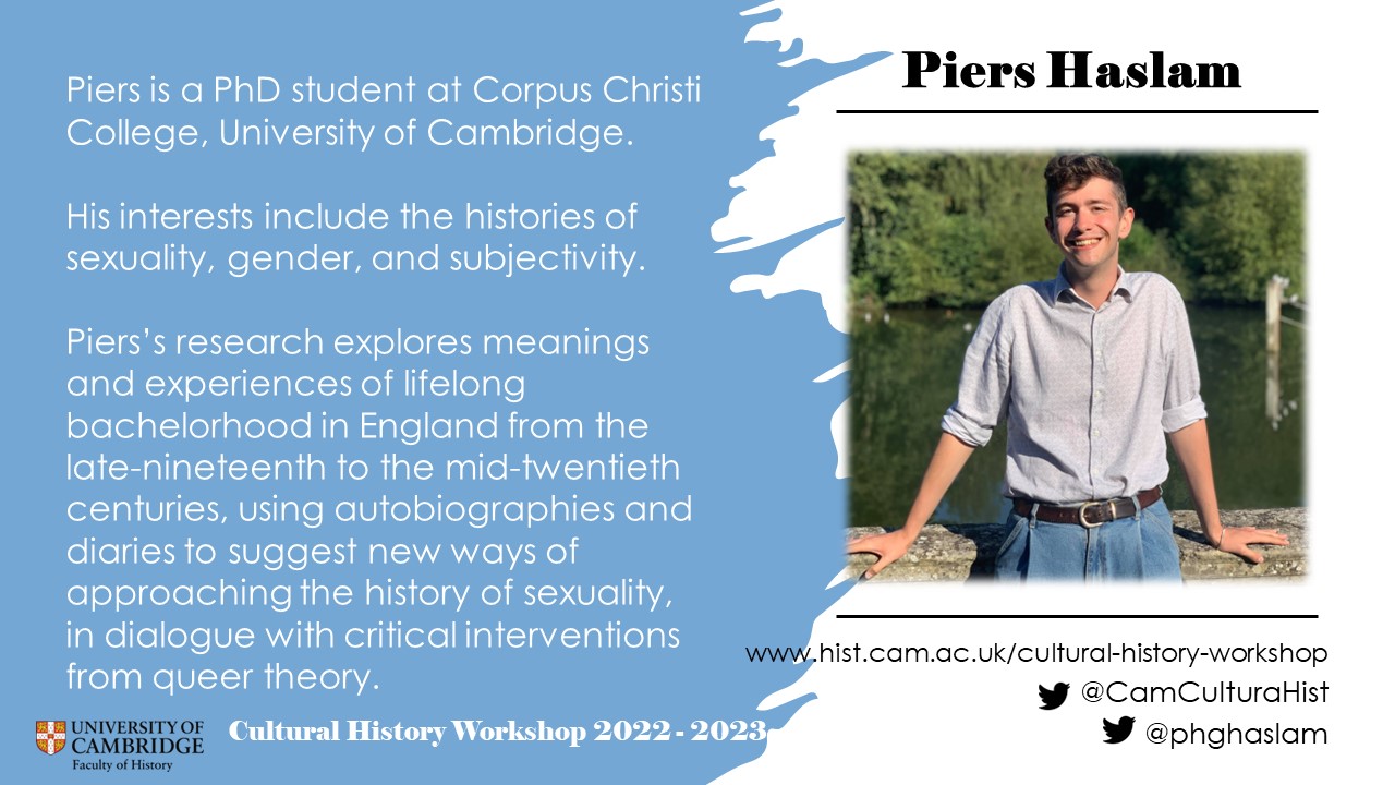 Piers Haslam is the latest convenor to join the Cultural Hsitory Workshop. Attached is am image of him and some information about his PhD research into confirmed bachelors