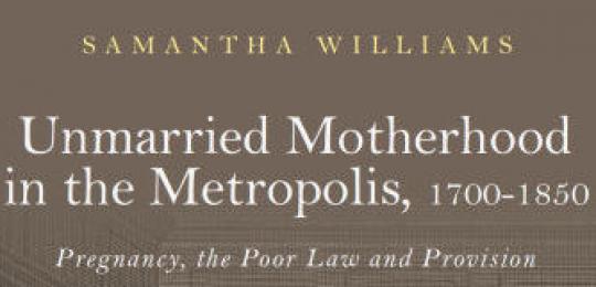 Unmarried Motherhood in the Metropolis, 1700–1850: Pregnancy, the Poor Law and Provision